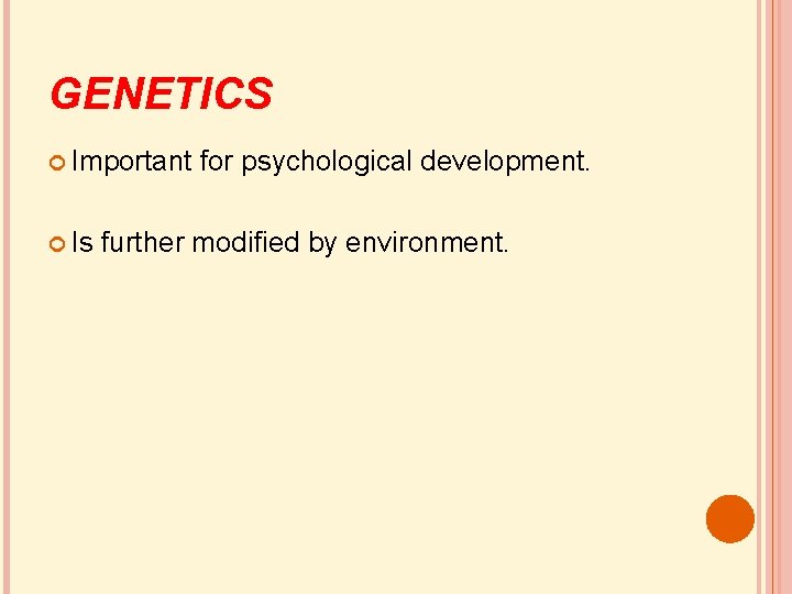 GENETICS Important for psychological development. Is further modified by environment. 