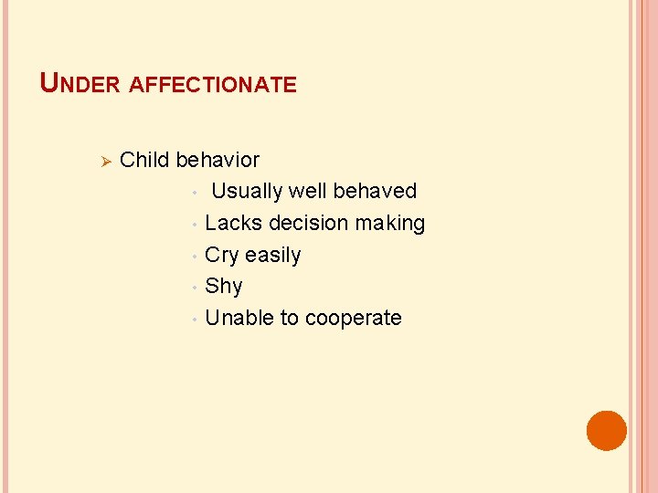 UNDER AFFECTIONATE Child behavior • Usually well behaved • Lacks decision making • Cry
