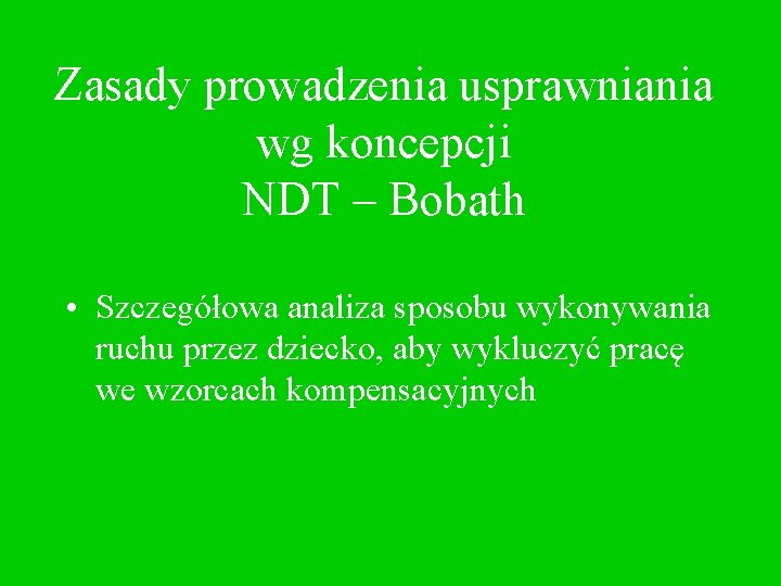 Zasady prowadzenia usprawniania wg koncepcji NDT – Bobath • Szczegółowa analiza sposobu wykonywania ruchu