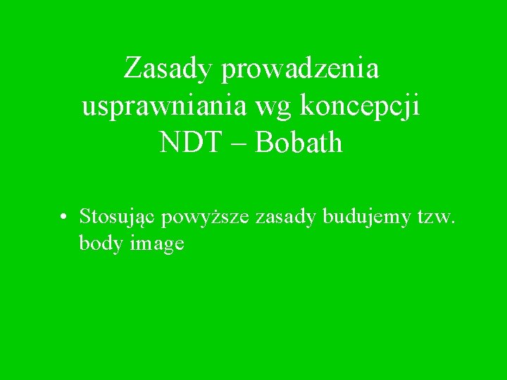 Zasady prowadzenia usprawniania wg koncepcji NDT – Bobath • Stosując powyższe zasady budujemy tzw.