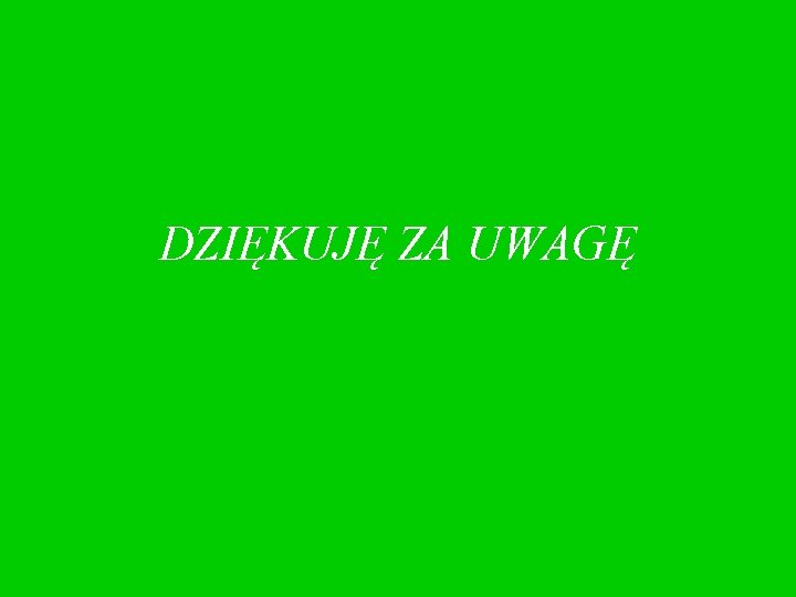 DZIĘKUJĘ ZA UWAGĘ 