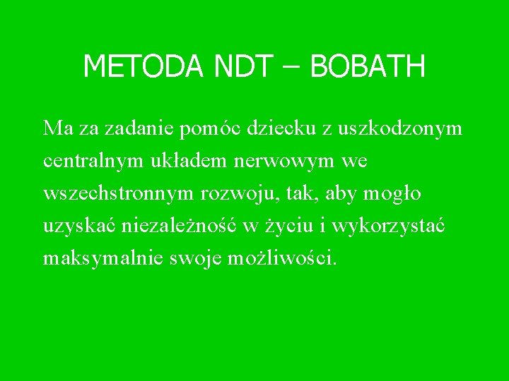 METODA NDT – BOBATH Ma za zadanie pomóc dziecku z uszkodzonym centralnym układem nerwowym