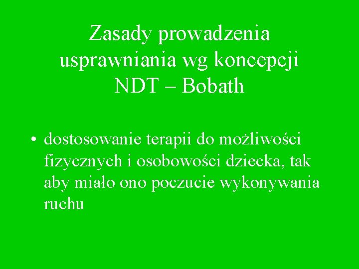 Zasady prowadzenia usprawniania wg koncepcji NDT – Bobath • dostosowanie terapii do możliwości fizycznych