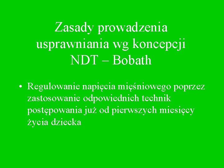 Zasady prowadzenia usprawniania wg koncepcji NDT – Bobath • Regulowanie napięcia mięśniowego poprzez zastosowanie