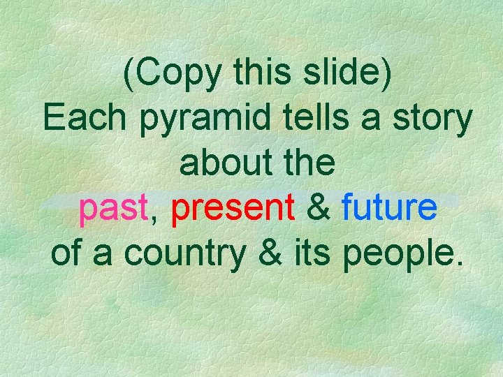 (Copy this slide) Each pyramid tells a story about the past, present & future (Copy this slide) Each pyramid tells a story about the past, present & future