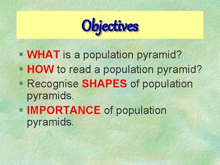 Objectives § WHAT is a population pyramid? § HOW to read a population pyramid?