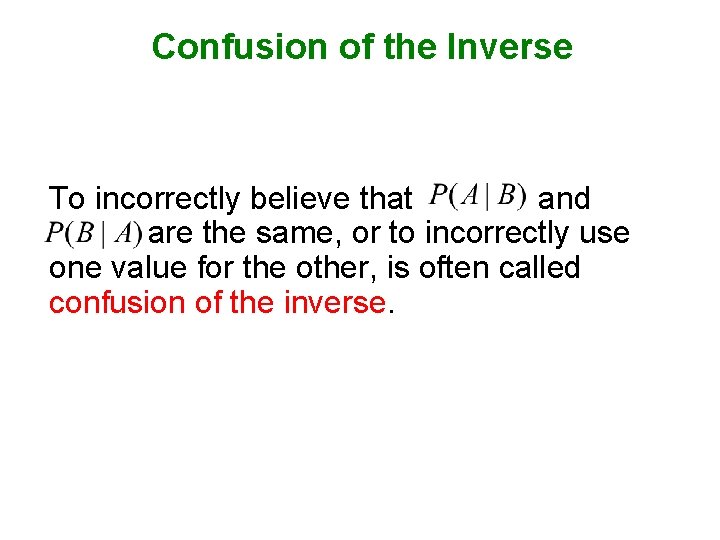 Confusion of the Inverse To incorrectly believe that and are the same, or to