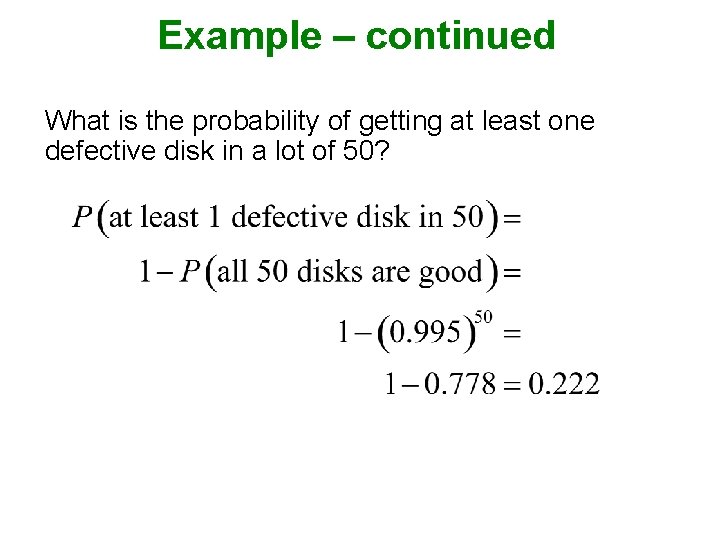 Example – continued What is the probability of getting at least one defective disk