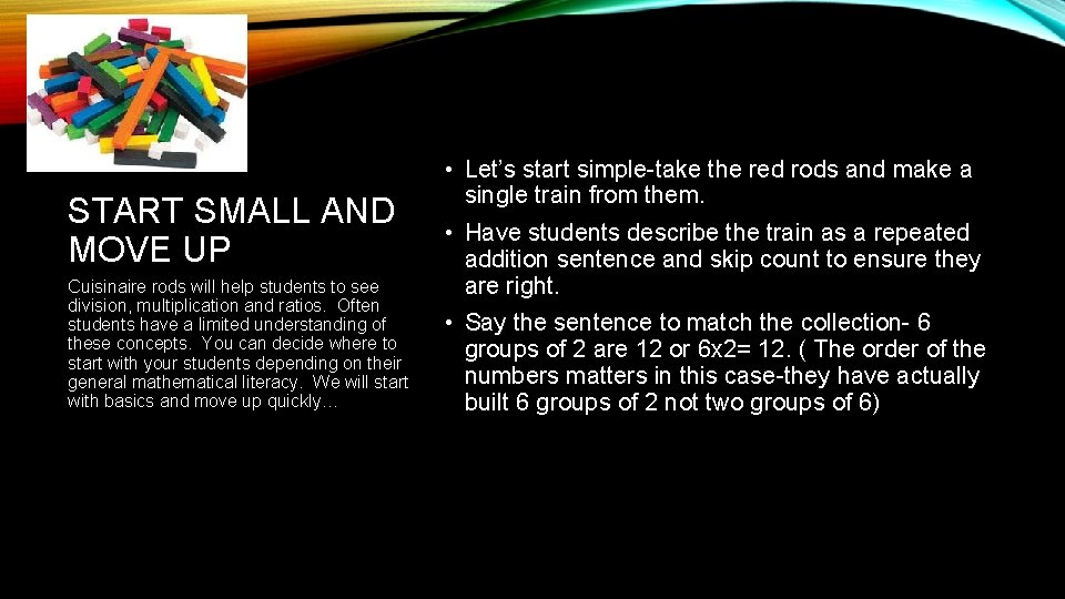 START SMALL AND MOVE UP Cuisinaire rods will help students to see division, multiplication