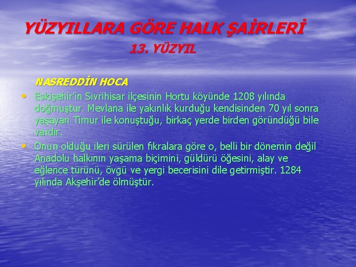 YÜZYILLARA GÖRE HALK ŞAİRLERİ 13. YÜZYIL NASREDDİN HOCA • Eskişehir’in Sivrihisar ilçesinin Hortu köyünde