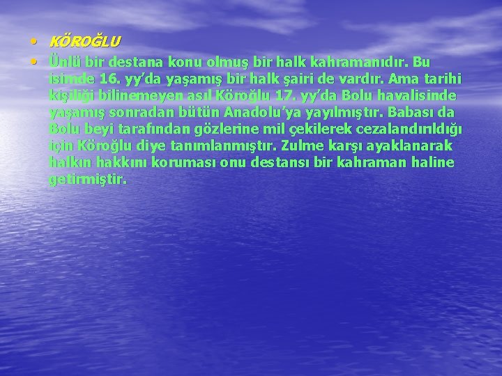  • KÖROĞLU • Ünlü bir destana konu olmuş bir halk kahramanıdır. Bu isimde