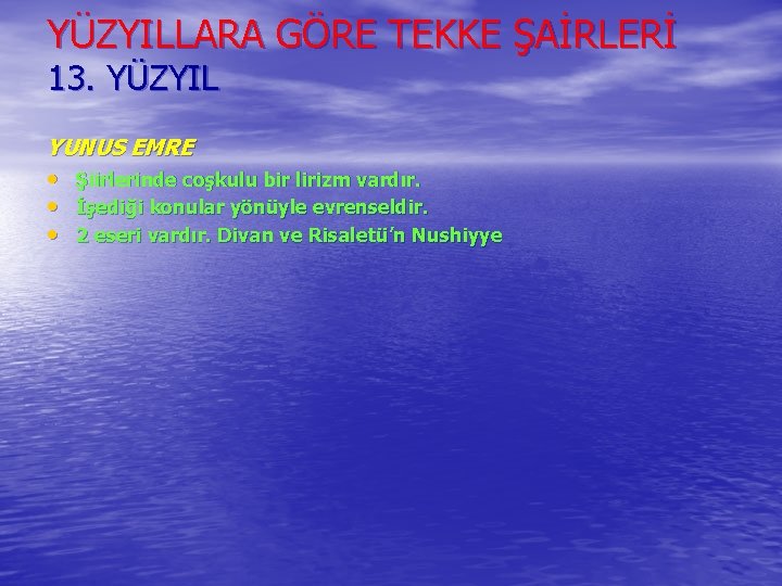 YÜZYILLARA GÖRE TEKKE ŞAİRLERİ 13. YÜZYIL YUNUS EMRE • Şiirlerinde coşkulu bir lirizm vardır.