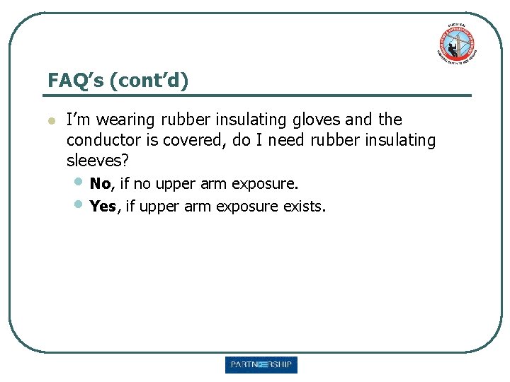 FAQ’s (cont’d) l I’m wearing rubber insulating gloves and the conductor is covered, do