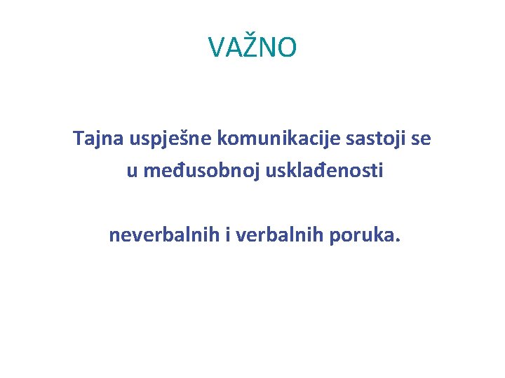 VAŽNO Tajna uspješne komunikacije sastoji se u međusobnoj usklađenosti neverbalnih i verbalnih poruka. 