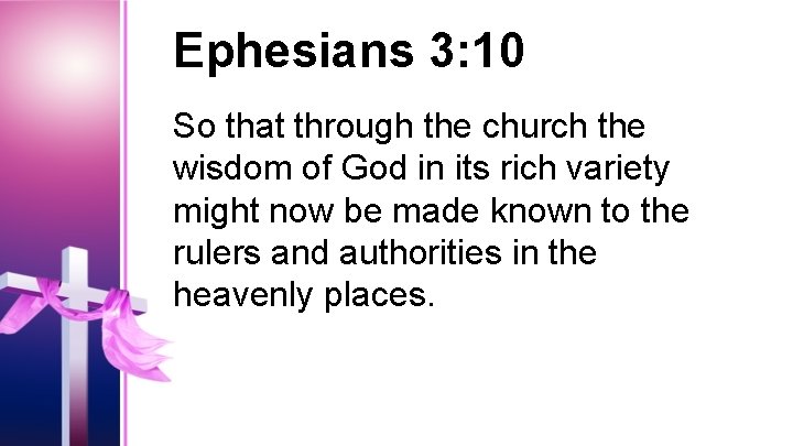 Ephesians 3: 10 So that through the church the wisdom of God in its