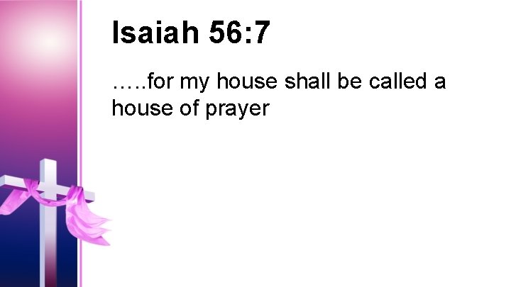 Isaiah 56: 7 …. . for my house shall be called a house of