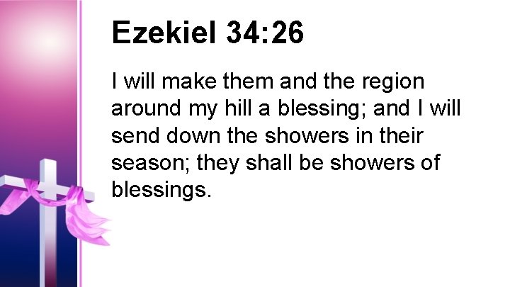 Ezekiel 34: 26 I will make them and the region around my hill a