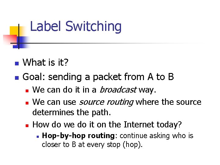 Label Switching n n What is it? Goal: sending a packet from A to