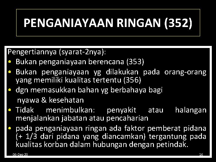 PENGANIAYAAN RINGAN (352) Pengertiannya (syarat-2 nya): • Bukan penganiayaan berencana (353) • Bukan penganiayaan