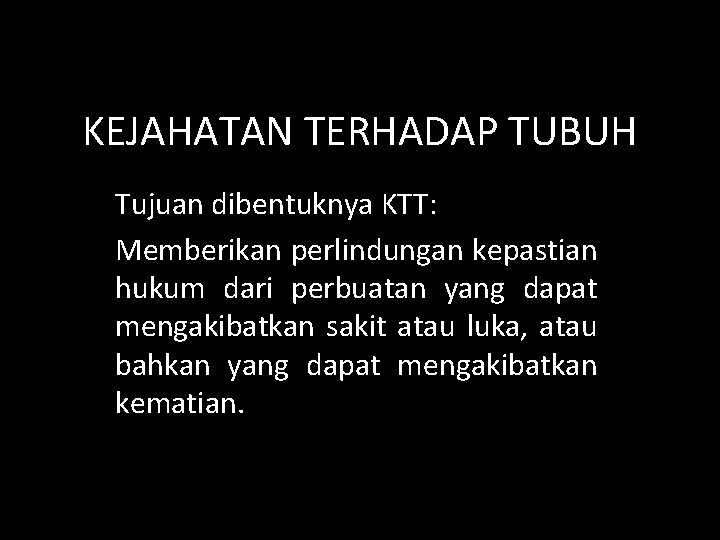 KEJAHATAN TERHADAP TUBUH Tujuan dibentuknya KTT: Memberikan perlindungan kepastian hukum dari perbuatan yang dapat