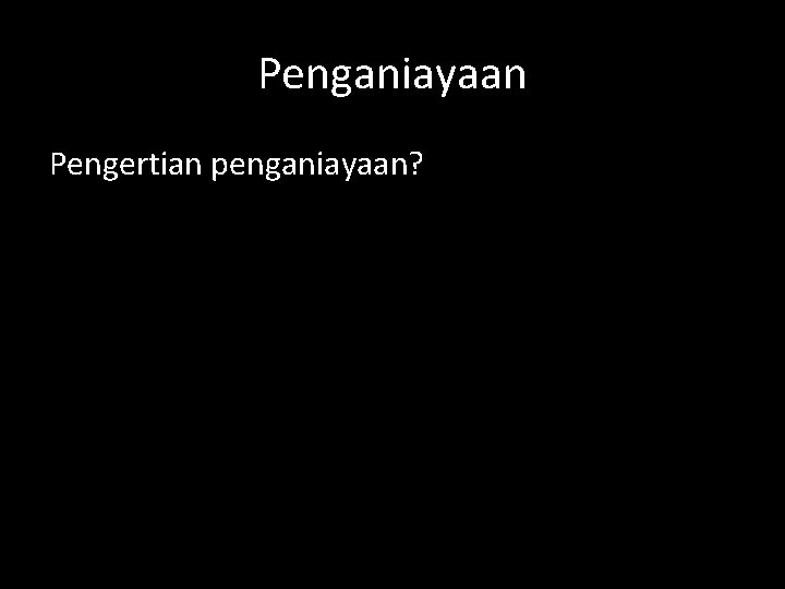 Penganiayaan Pengertian penganiayaan? 