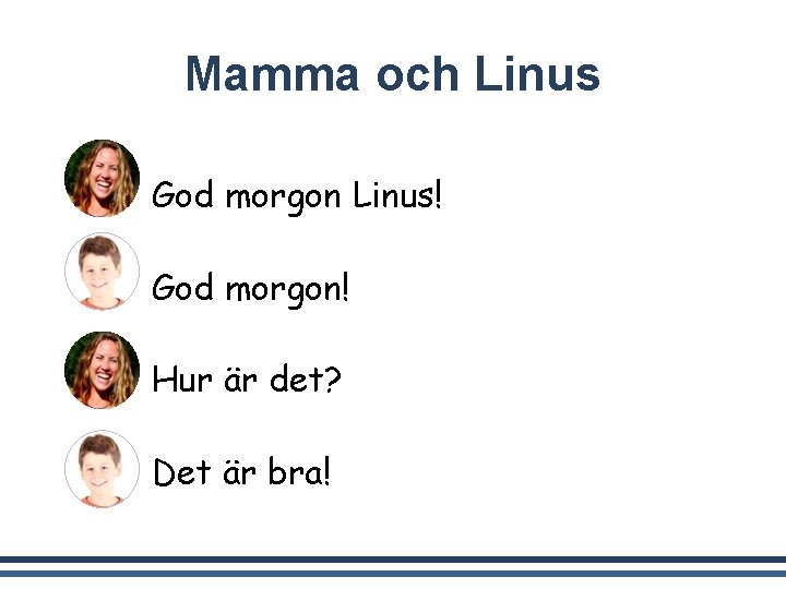 Mamma och Linus God morgon Linus! God morgon! Hur är det? Det är bra!