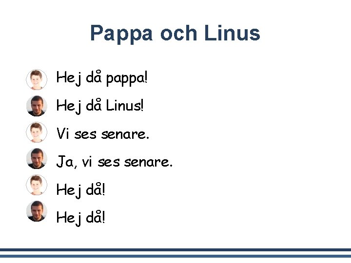 Pappa och Linus Hej då pappa! Hej då Linus! Vi ses senare. Ja, vi