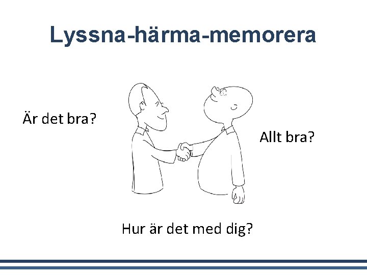 Lyssna-härma-memorera Är det bra? Allt bra? Hur är det med dig? 