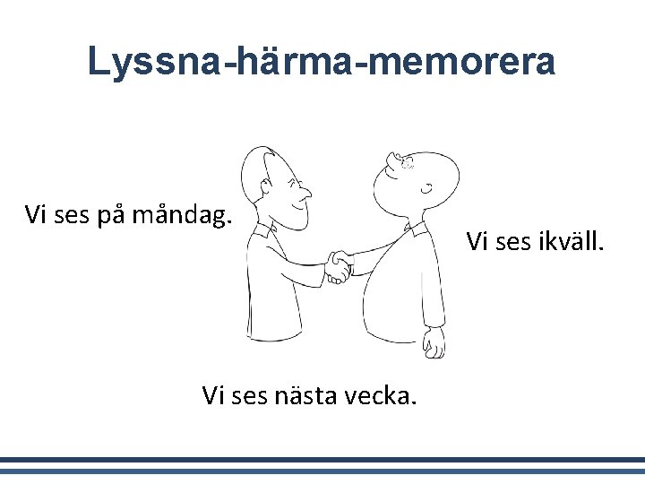 Lyssna-härma-memorera Vi ses på måndag. Vi ses nästa vecka. Vi ses ikväll. 