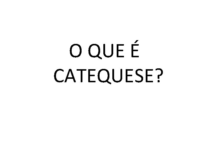 O QUE É CATEQUESE? 