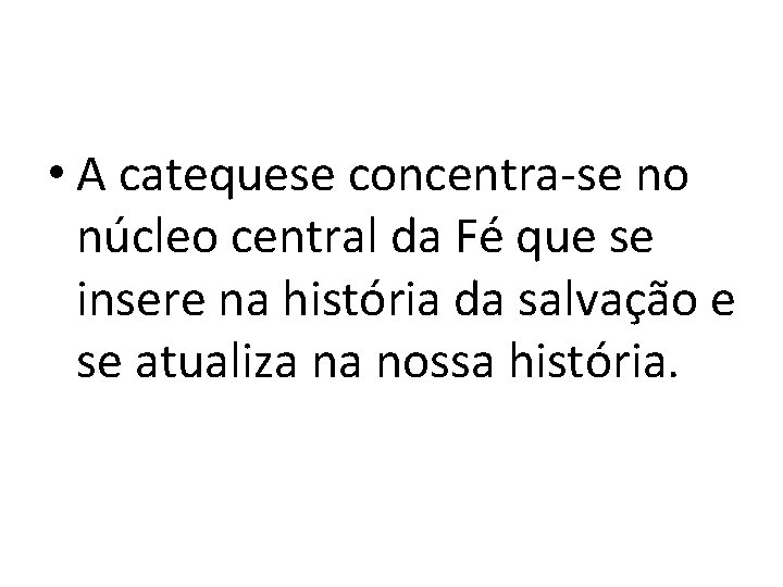  • A catequese concentra-se no núcleo central da Fé que se insere na