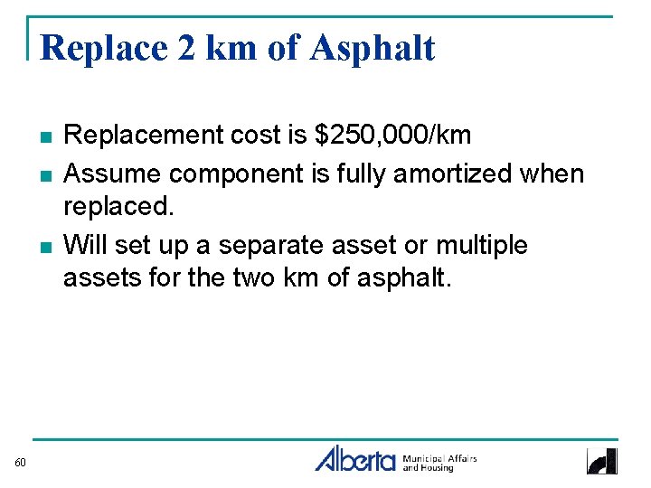 Replace 2 km of Asphalt n n n 60 Replacement cost is $250, 000/km