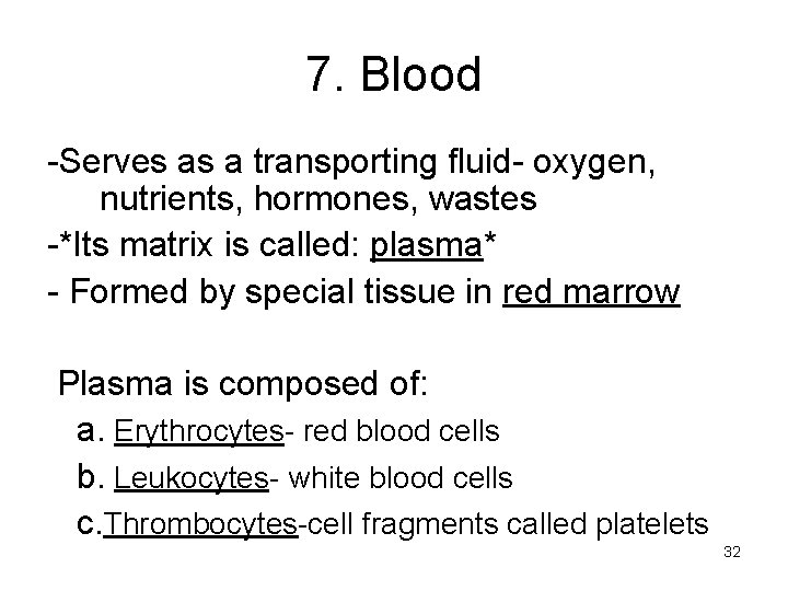 7. Blood -Serves as a transporting fluid- oxygen, nutrients, hormones, wastes -*Its matrix is