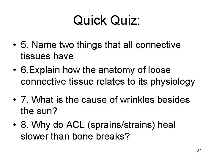Quick Quiz: • 5. Name two things that all connective tissues have • 6.