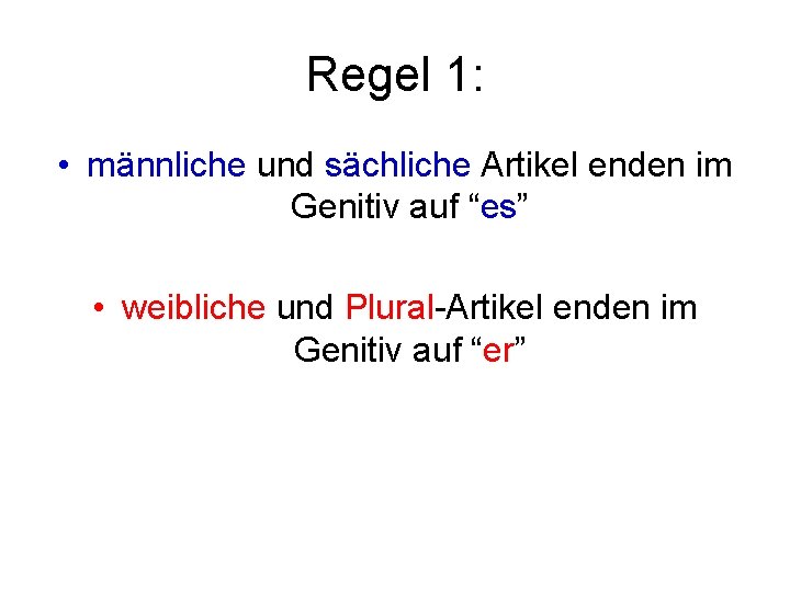 Regel 1: • männliche und sächliche Artikel enden im Genitiv auf “es” • weibliche