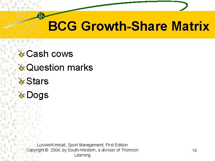 BCG Growth-Share Matrix Cash cows Question marks Stars Dogs Lussier/Kimball, Sport Management, First Edition