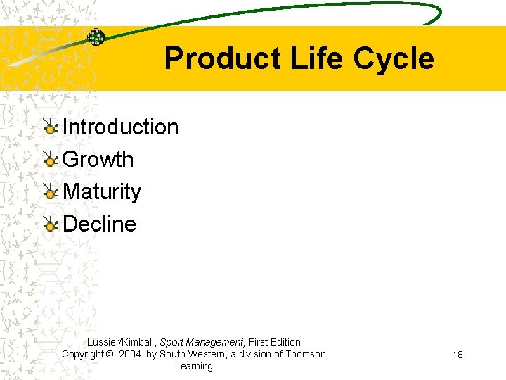 Product Life Cycle Introduction Growth Maturity Decline Lussier/Kimball, Sport Management, First Edition Copyright ©