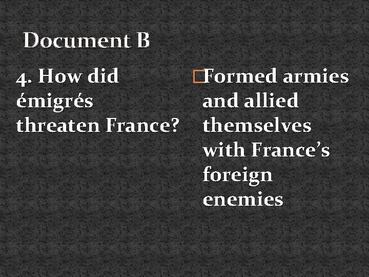 Document B 4. How did �Formed armies émigrés and allied threaten France? themselves with