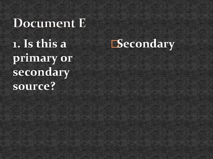 Document E 1. Is this a primary or secondary source? �Secondary 