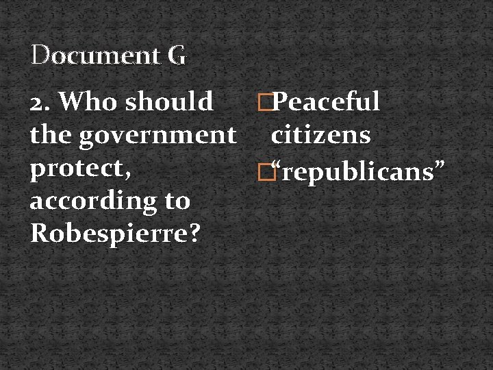 Document G 2. Who should �Peaceful the government citizens protect, �“republicans” according to Robespierre?