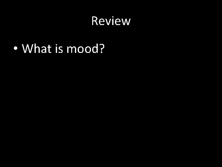 Review • What is mood? 