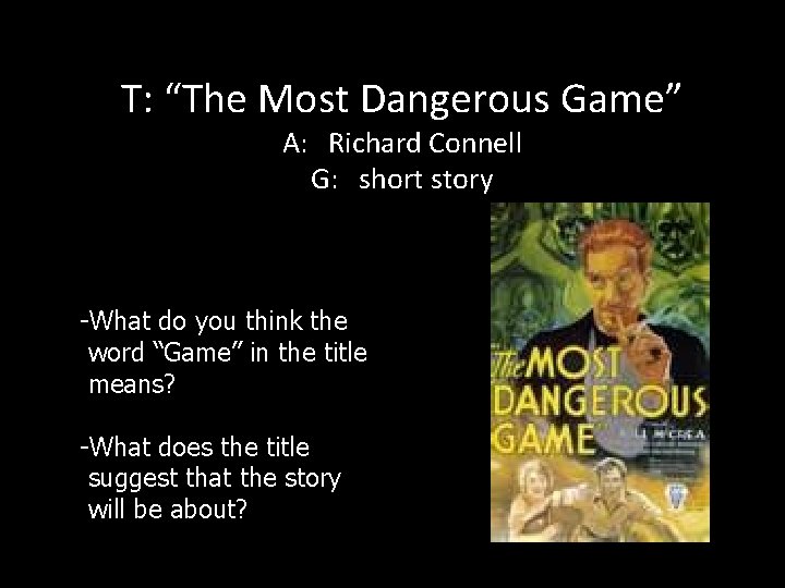 T: “The Most Dangerous Game” A: Richard Connell G: short story -What do you