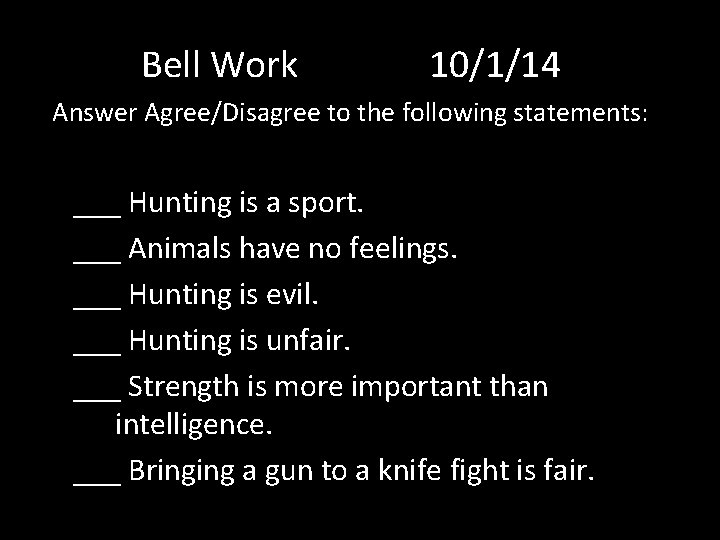 Bell Work 10/1/14 Answer Agree/Disagree to the following statements: ___ Hunting is a sport.