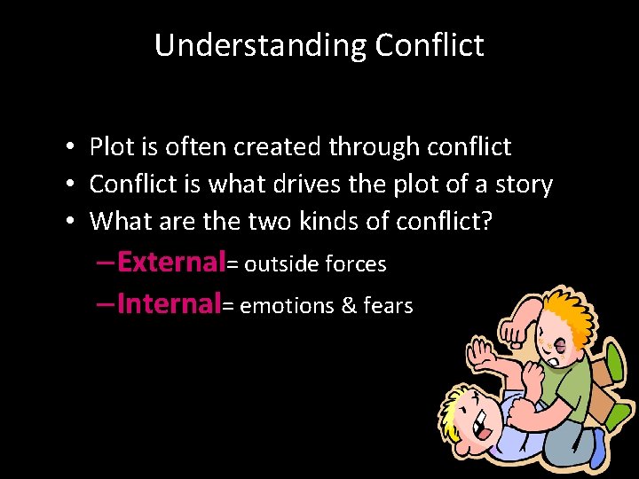 Understanding Conflict • Plot is often created through conflict • Conflict is what drives