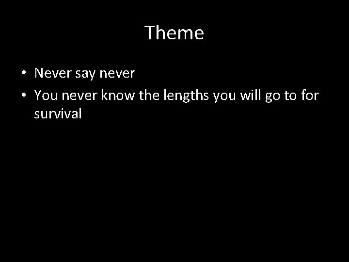Theme • Never say never • You never know the lengths you will go