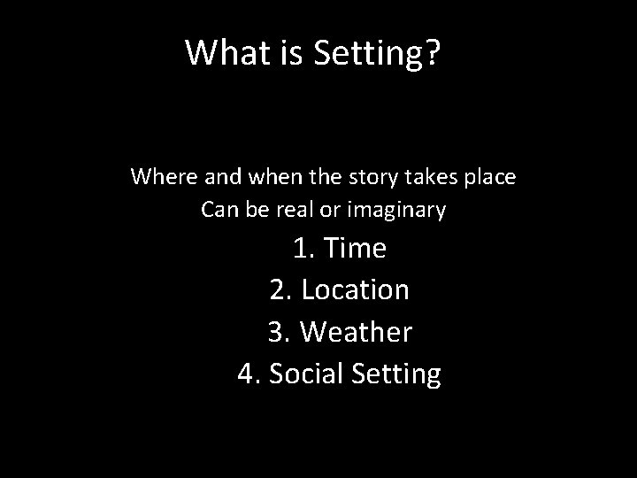 What is Setting? Where and when the story takes place Can be real or