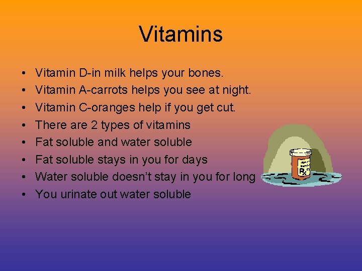 Vitamins • • Vitamin D-in milk helps your bones. Vitamin A-carrots helps you see