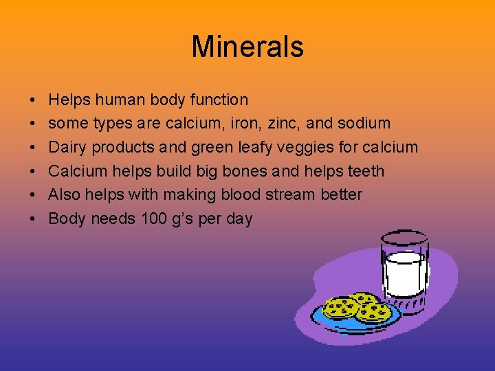 Minerals • • • Helps human body function some types are calcium, iron, zinc,