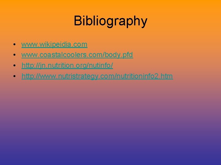 Bibliography • • www. wikipeidia. com www. coastalcoolers. com/body. pfd http: //jn. nutrition. org/nutinfo/