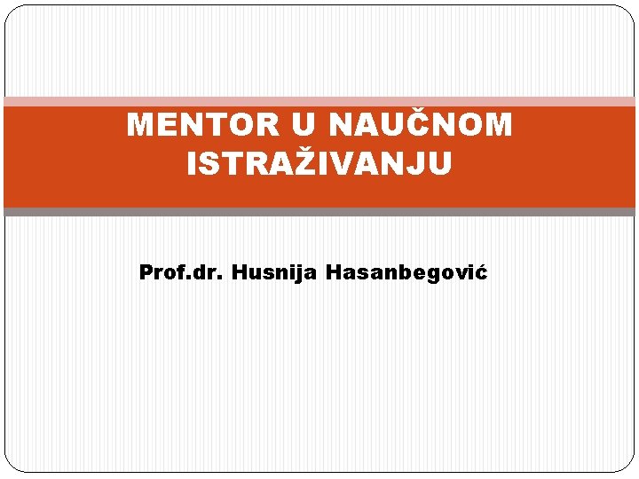 MENTOR U NAUČNOM ISTRAŽIVANJU Prof. dr. Husnija Hasanbegović 